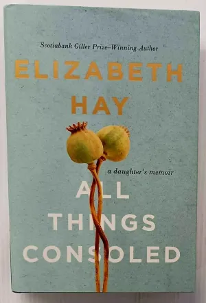 ALL THINGS CONSOLED - Elizabeth Hay