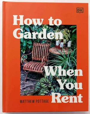 HOW TO GARDEN WHEN YOU RENT - Matthew Pottage