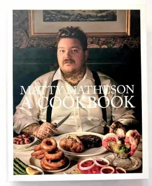 MATTY MATHESON A COOKBOOK - Matty Matheson